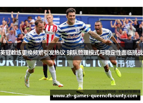 英冠教练更换频繁引发热议 球队管理模式与稳定性面临挑战
