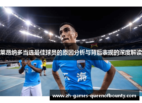 莱昂纳多当选最佳球员的原因分析与背后表现的深度解读