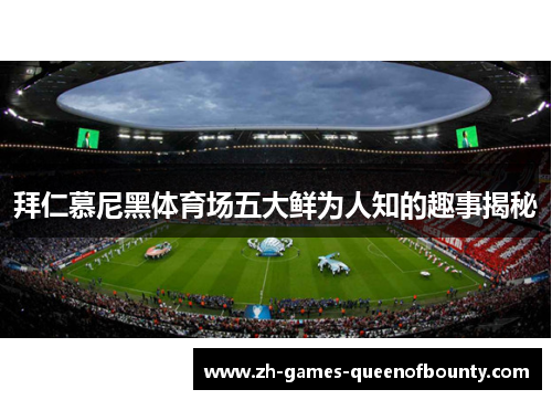 拜仁慕尼黑体育场五大鲜为人知的趣事揭秘