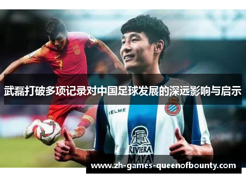 武磊打破多项记录对中国足球发展的深远影响与启示