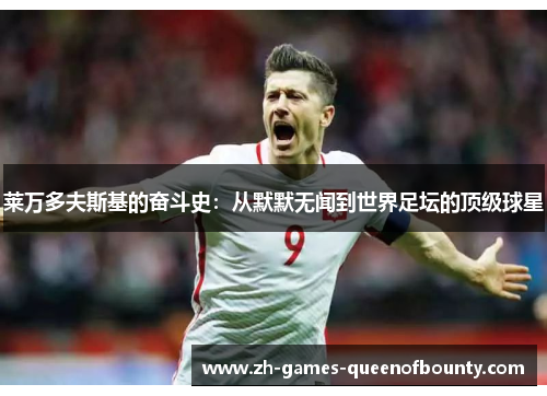 莱万多夫斯基的奋斗史：从默默无闻到世界足坛的顶级球星