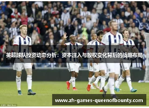 英超球队投资动态分析：资本注入与股权变化背后的战略布局