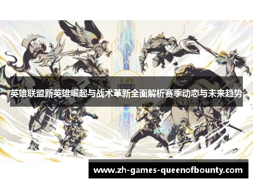 英雄联盟新英雄崛起与战术革新全面解析赛季动态与未来趋势