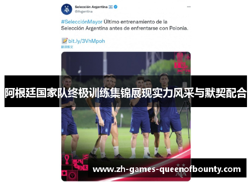 阿根廷国家队终极训练集锦展现实力风采与默契配合