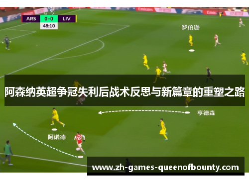 阿森纳英超争冠失利后战术反思与新篇章的重塑之路