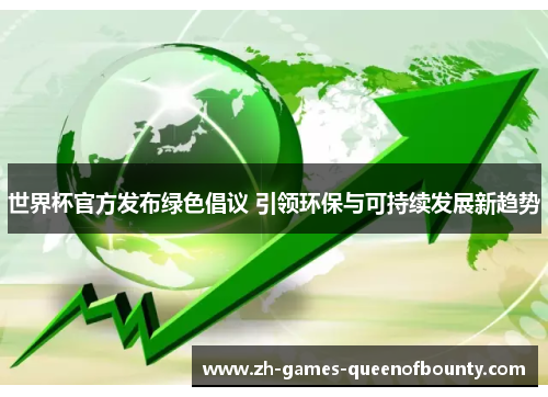 世界杯官方发布绿色倡议 引领环保与可持续发展新趋势