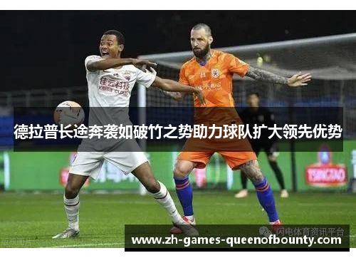 德拉普长途奔袭如破竹之势助力球队扩大领先优势