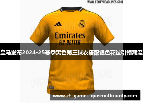 皇马发布2024-25赛季黑色第三球衣搭配银色花纹引领潮流